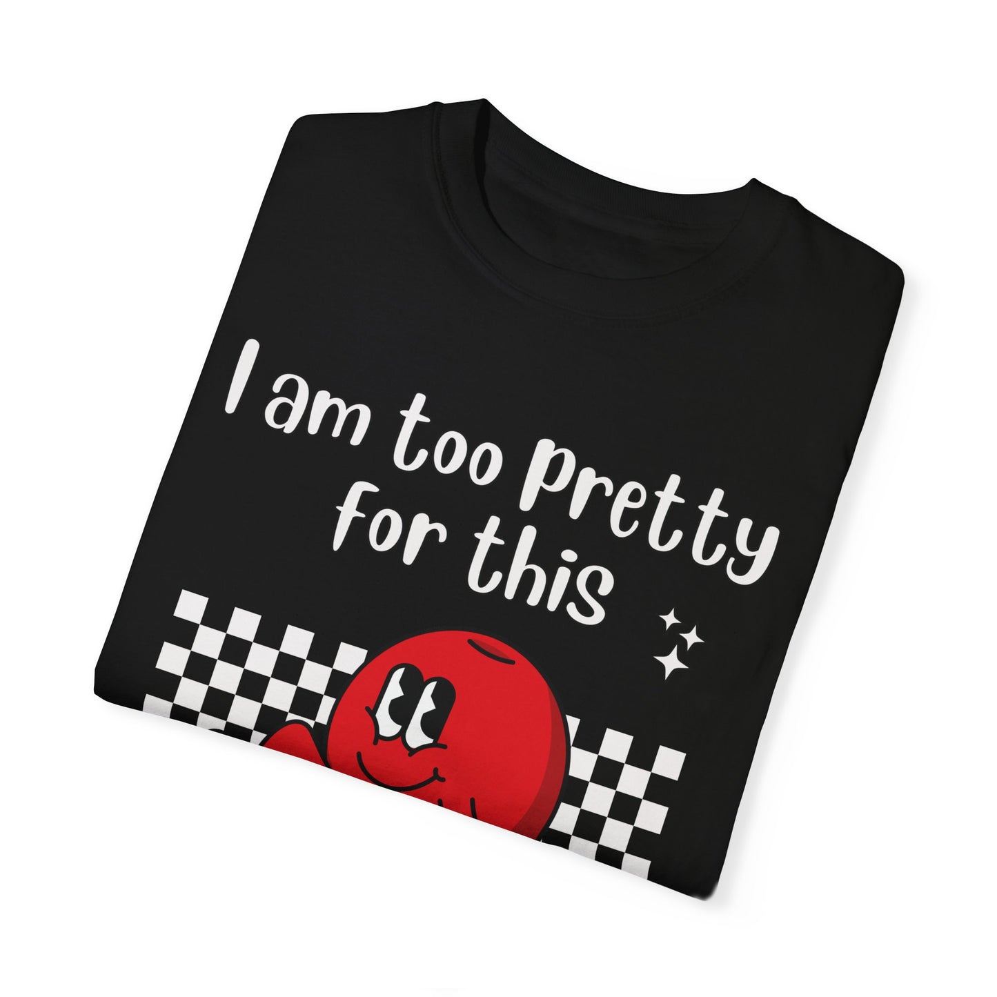 "Too pretty for this" T-shirt