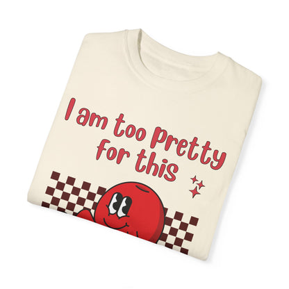 "Too pretty for this" T-shirt