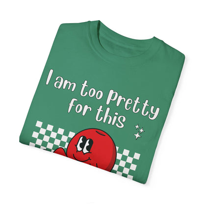 "Too pretty for this" T-shirt