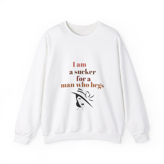 "I am a sucker for a man who begs" Crewneck Sweatshirt