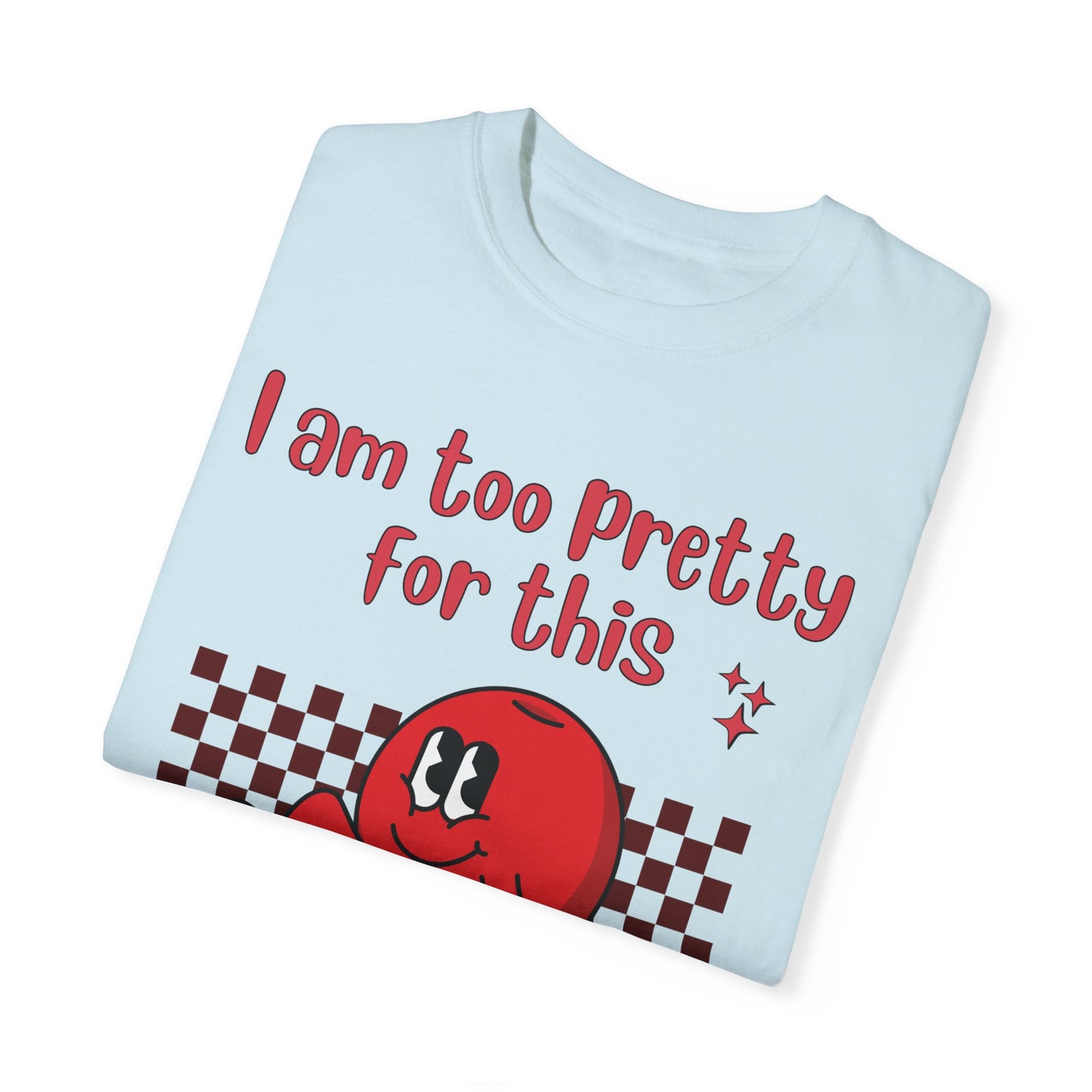 "Too pretty for this" T-shirt