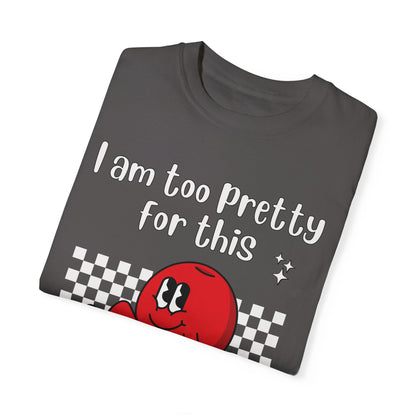 "Too pretty for this" T-shirt