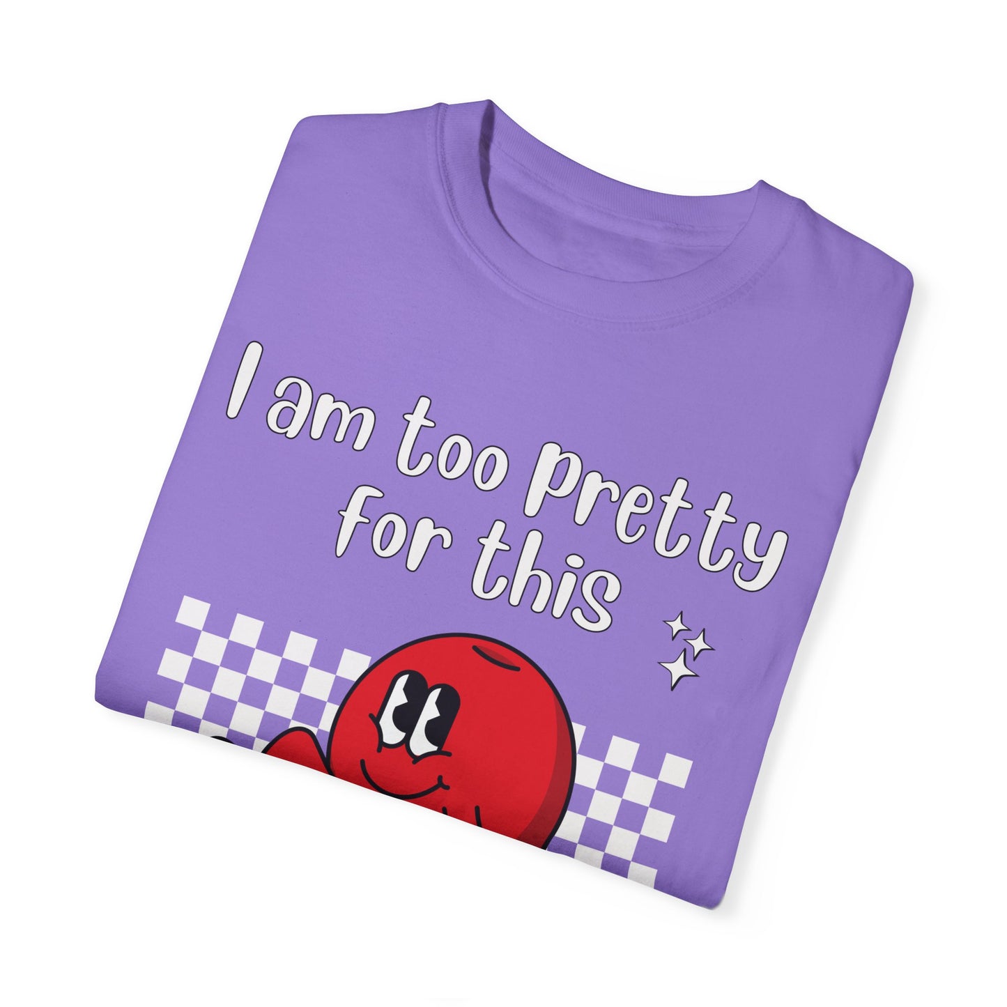 "Too pretty for this" T-shirt