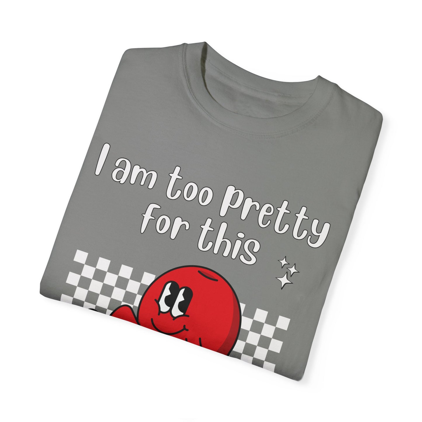 "Too pretty for this" T-shirt