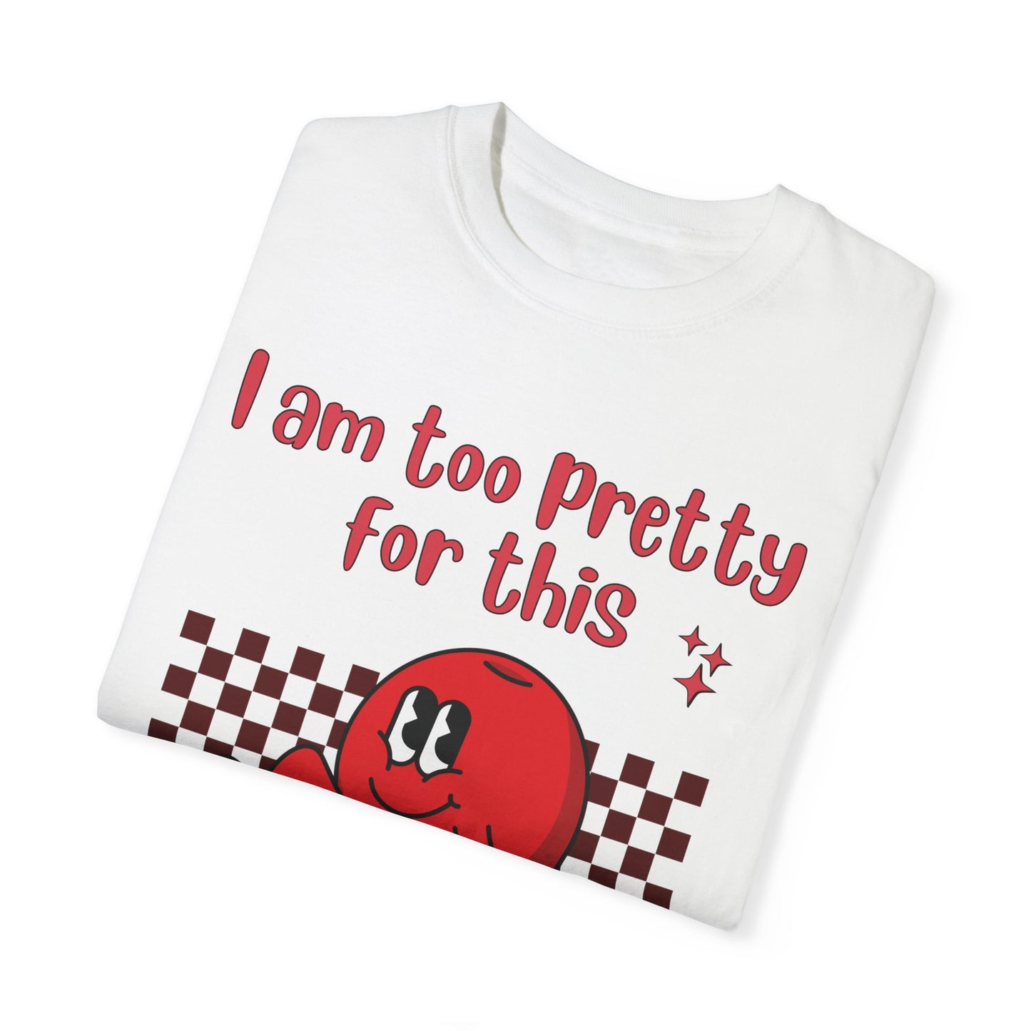 "Too pretty for this" T-shirt