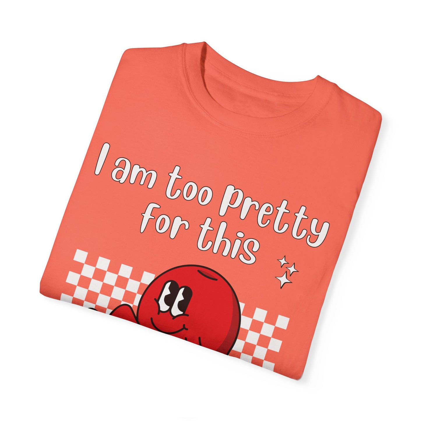 "Too pretty for this" T-shirt